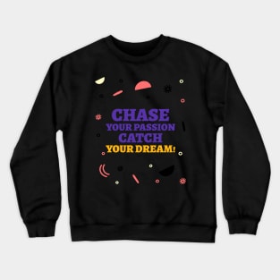 Chase your passion, catch your dream! Crewneck Sweatshirt